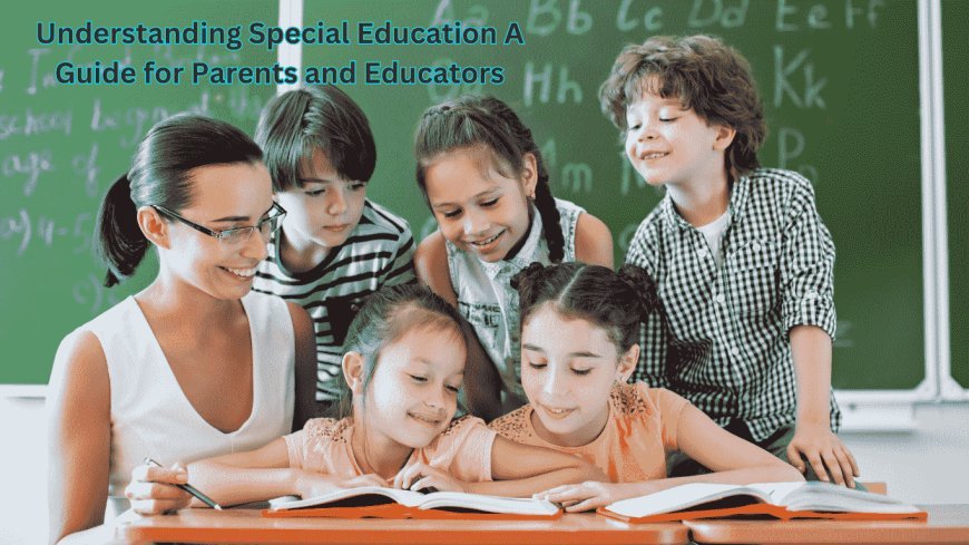 Understanding Special Education: A Guide for Parents and Educators