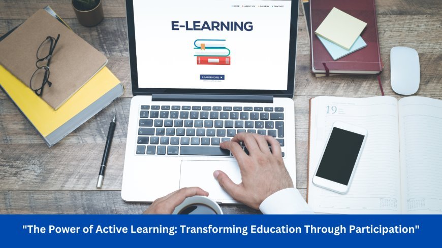 The Power of Active Learning: Transforming Education Through Participation